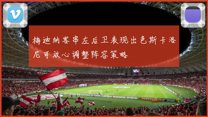 梅迪纳客串左后卫表现出色斯卡洛尼可放心调整阵容策略